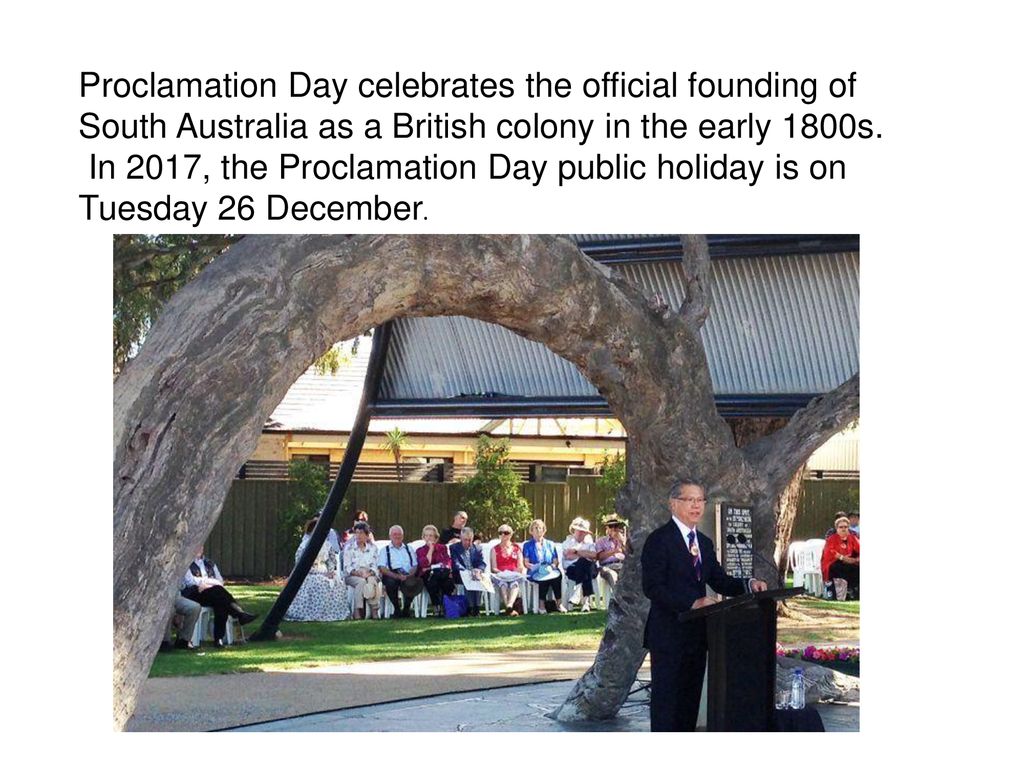 Proclamation Day celebrates the official founding of South Australia as a British colony in the early 1800s.