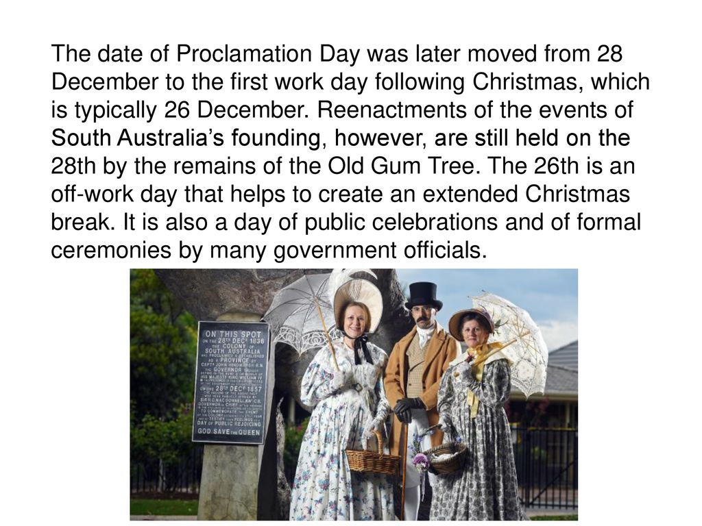 The date of Proclamation Day was later moved from 28 December to the first work day following Christmas, which is typically 26 December.