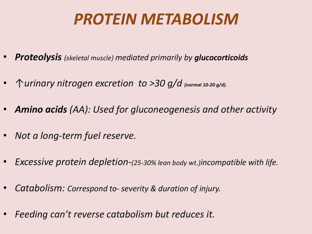 PROTEIN METABOLISM Proteolysis (skeletal muscle) mediated primarily by glucocorticoids. ↑urinary nitrogen excretion to ˃30 g/d (normal g/d).