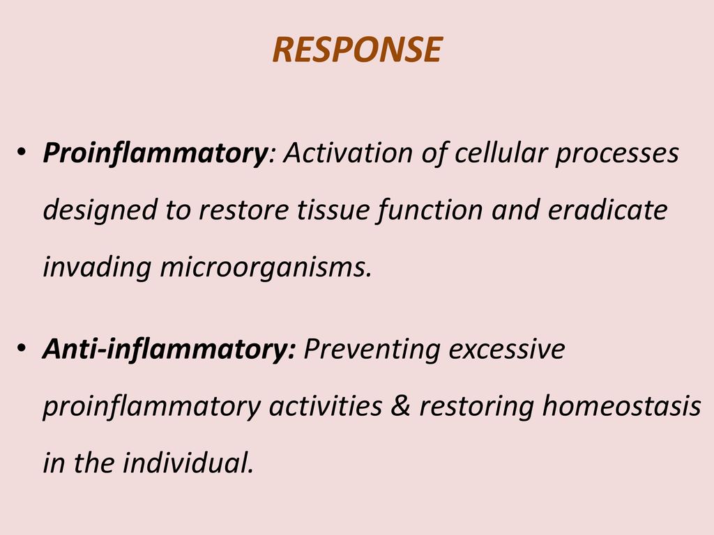 RESPONSE Proinflammatory: Activation of cellular processes designed to restore tissue function and eradicate invading microorganisms.