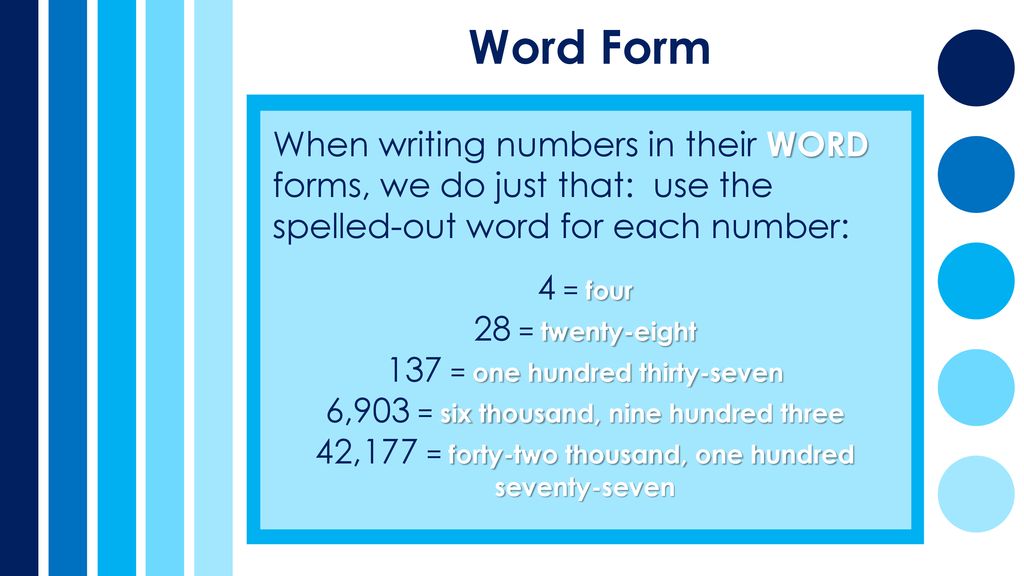 Word Form When writing numbers in their WORD forms, we do just that: use the spelled-out word for each number: