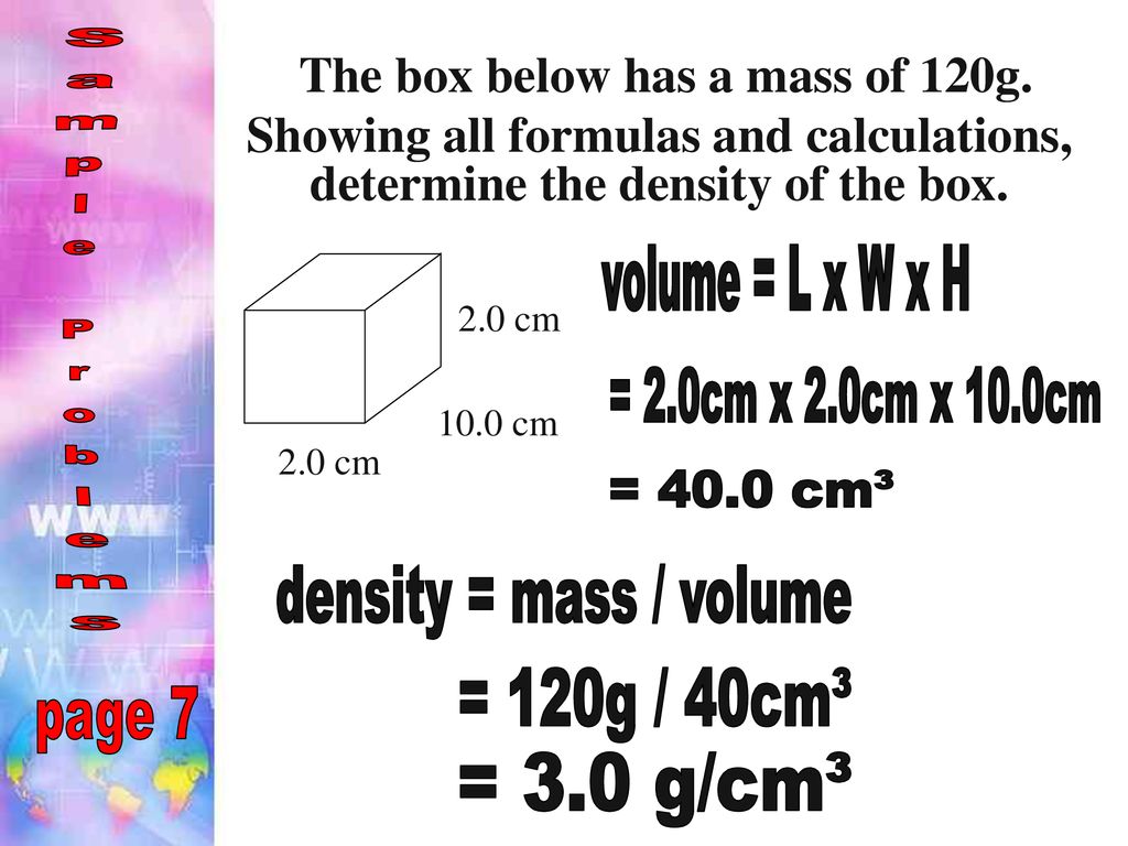 Sample Problems density = mass / volume = 120g / 40cm³ page 7