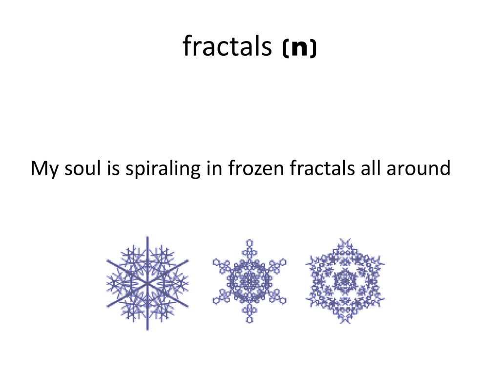 fractals (n) My soul is spiraling in frozen fractals all around