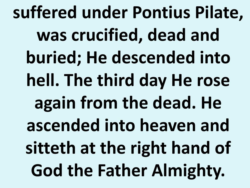 suffered under Pontius Pilate, was crucified, dead and buried; He descended into hell.