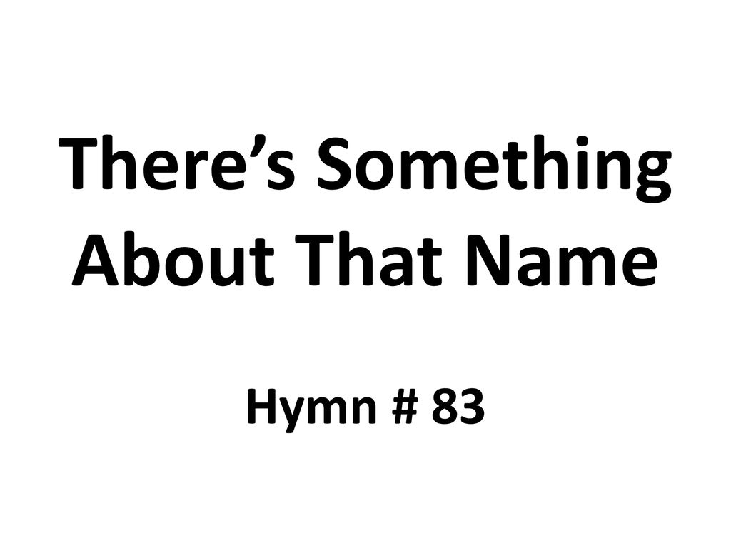 There’s Something About That Name Hymn # 83