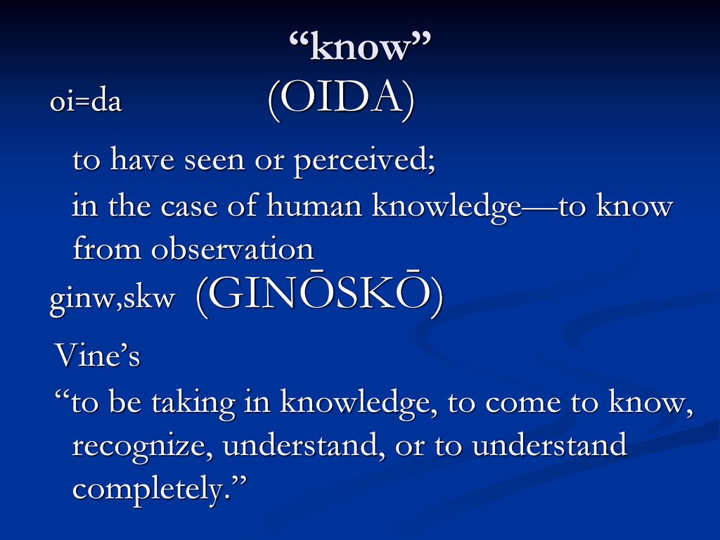 oi=da (OIDA) ginw,skw (GINŌSKŌ) know to have seen or perceived;