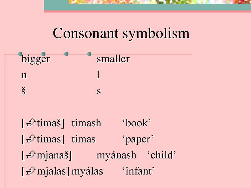 Consonant symbolism bigger smaller n l š s [timaš] tímash ‘book’