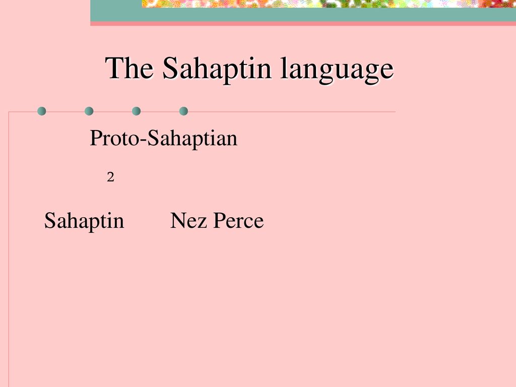 The Sahaptin language Proto-Sahaptian 2 Sahaptin Nez Perce