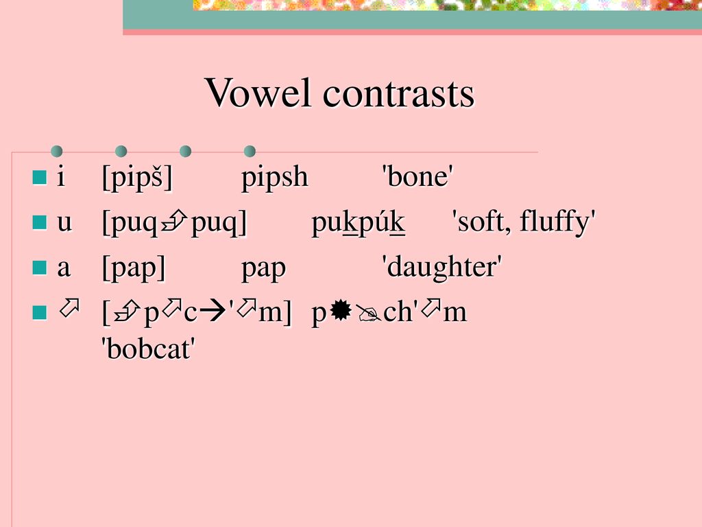 Vowel contrasts i [pipš] pipsh bone
