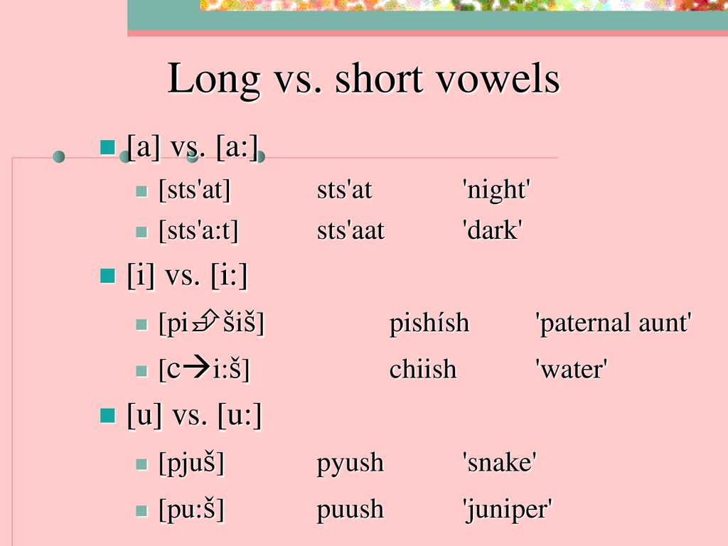 Long vs. short vowels [a] vs. [a:] [i] vs. [i:] [u] vs. [u:]