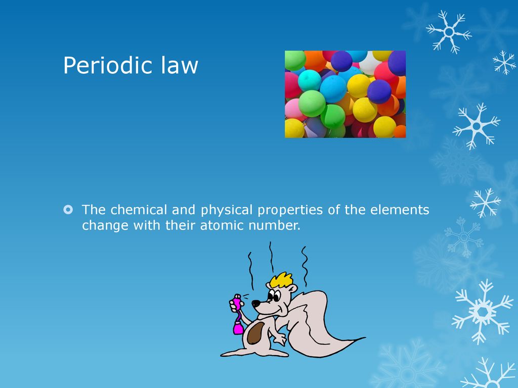 Periodic law The chemical and physical properties of the elements change with their atomic number.