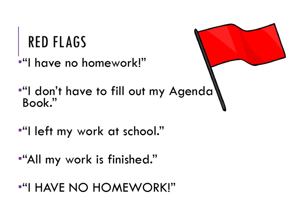 RED FLAGS I have no homework!