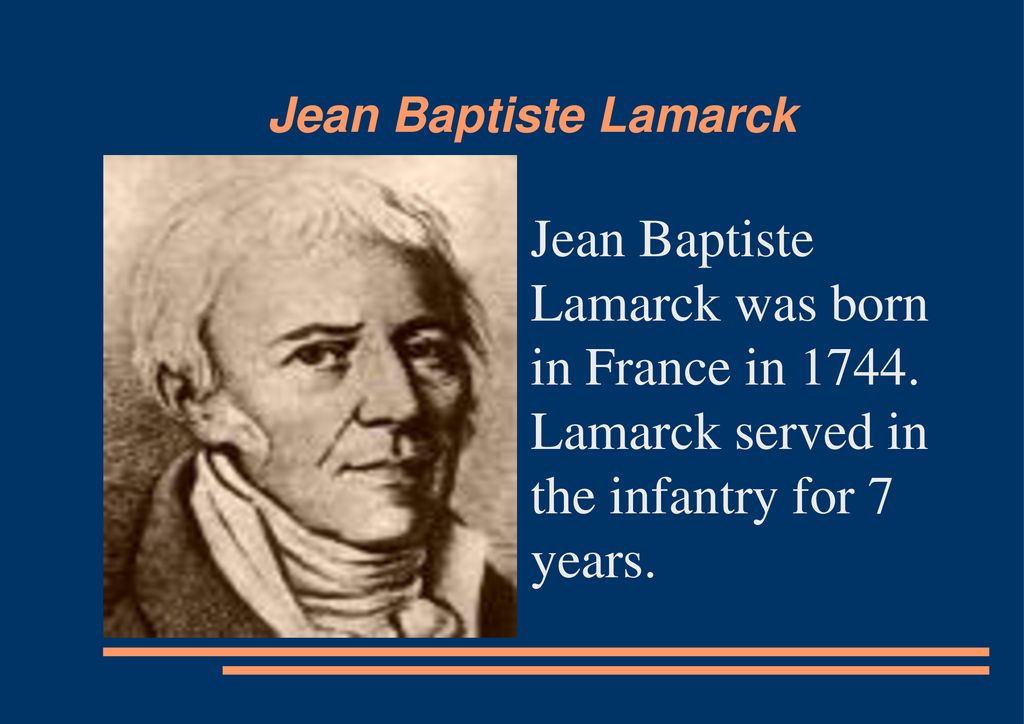 Jean Baptiste Lamarck Jean Baptiste Lamarck was born in France in Lamarck served in the infantry for 7 years. - ppt download