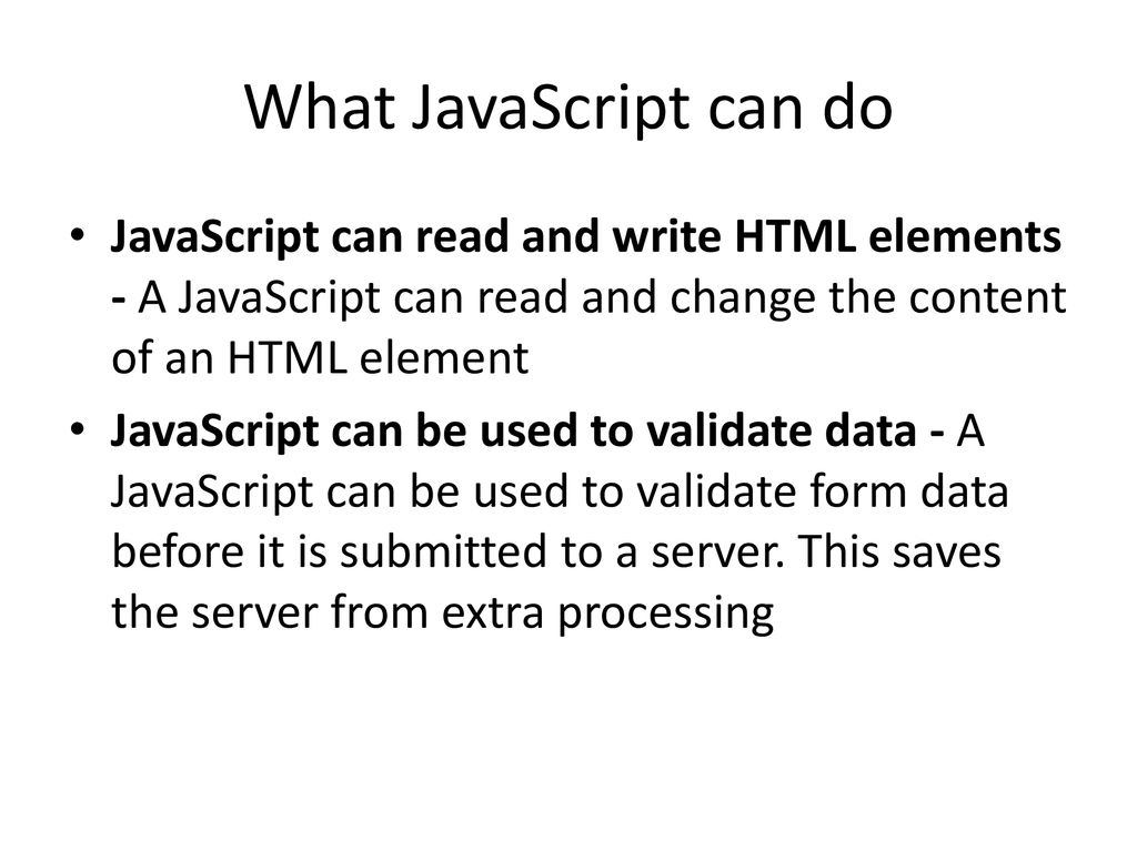 What JavaScript can do JavaScript can read and write HTML elements - A JavaScript can read and change the content of an HTML element.
