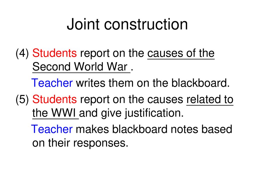 Joint construction (4) Students report on the causes of the Second World War . Teacher writes them on the blackboard.