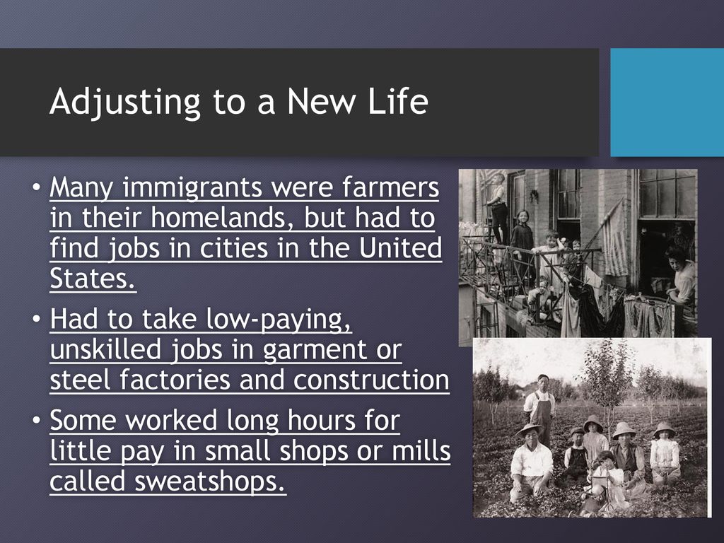 Adjusting to a New Life Many immigrants were farmers in their homelands, but had to find jobs in cities in the United States.