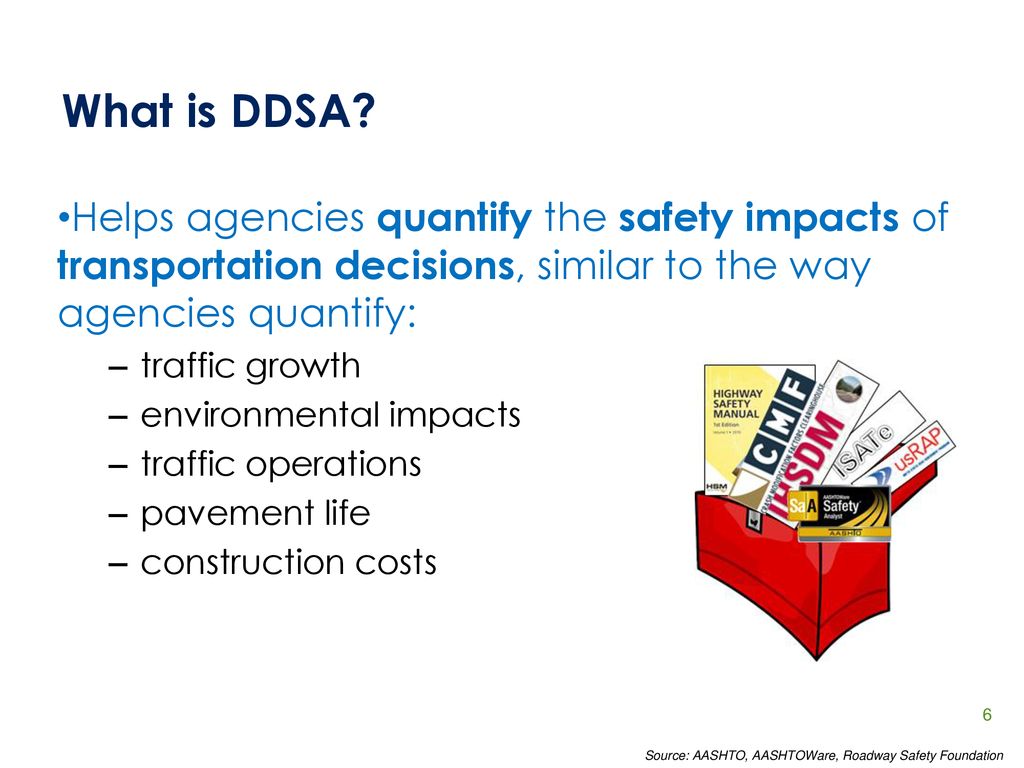 What is DDSA Helps agencies quantify the safety impacts of transportation decisions, similar to the way agencies quantify: