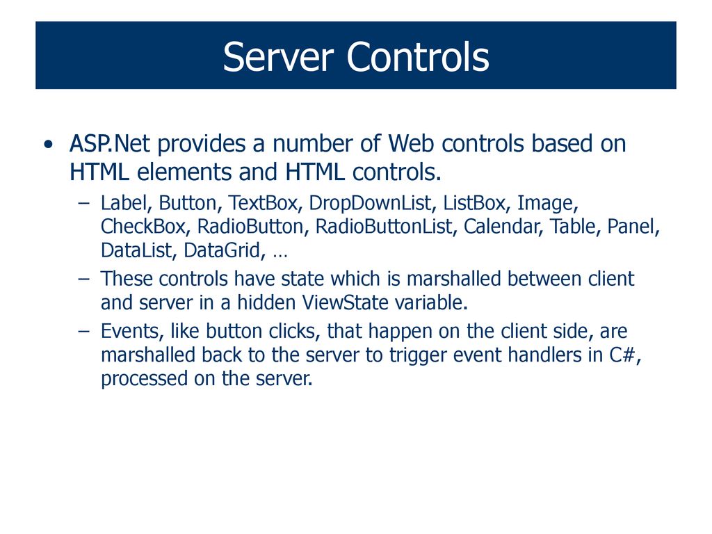 Server Controls ASP.Net provides a number of Web controls based on HTML elements and HTML controls.