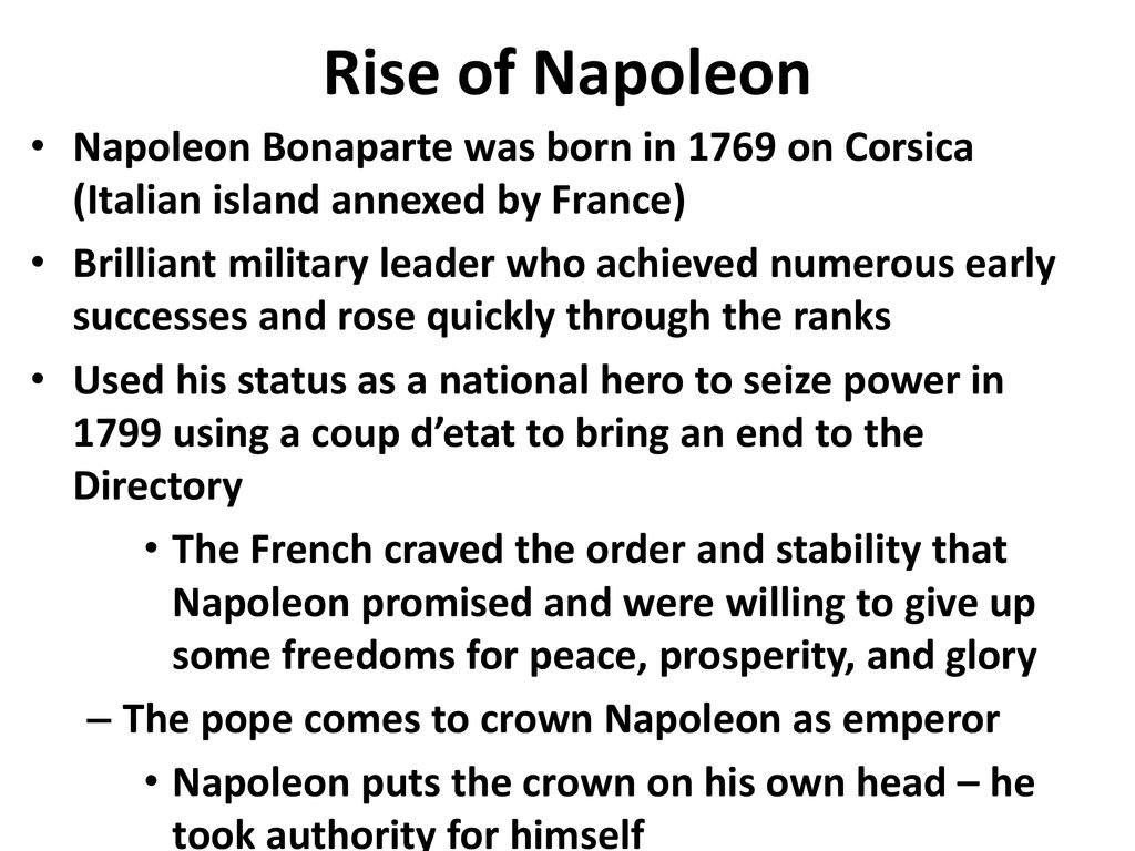 Rise of Napoleon Napoleon Bonaparte was born in 1769 on Corsica (Italian island annexed by France)
