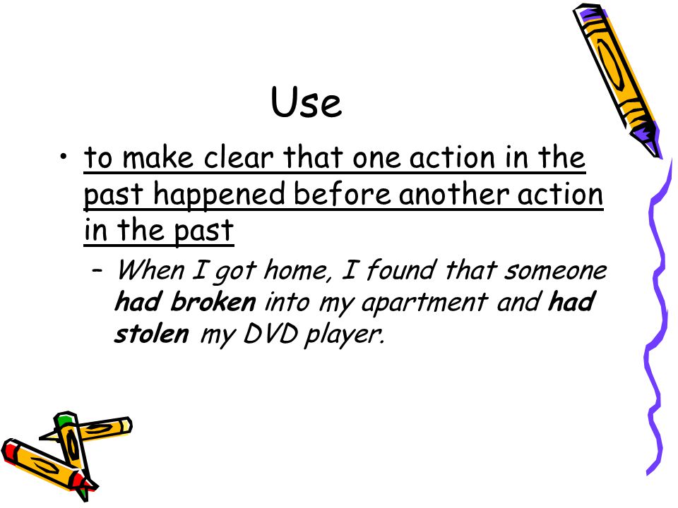 Use to make clear that one action in the past happened before another action in the past.
