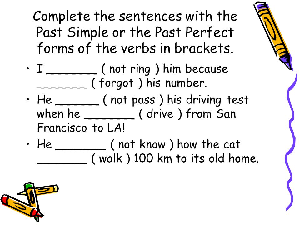 Complete the sentences with the Past Simple or the Past Perfect forms of the verbs in brackets.