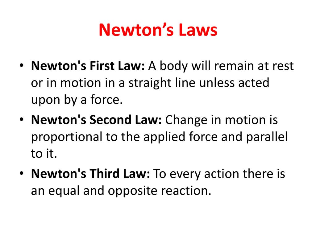 Newton’s Laws Newton s First Law: A body will remain at rest or in motion in a straight line unless acted upon by a force.