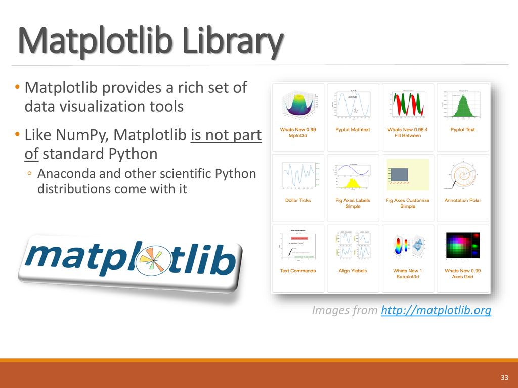 Matplotlib Library Matplotlib provides a rich set of data visualization tools. Like NumPy, Matplotlib is not part of standard Python.