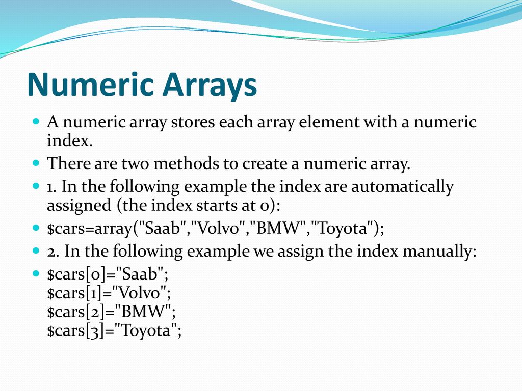 Numeric Arrays A numeric array stores each array element with a numeric index. There are two methods to create a numeric array.