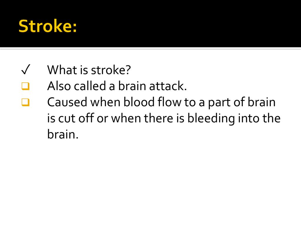 Stroke: ✓ What is stroke Also called a brain attack.