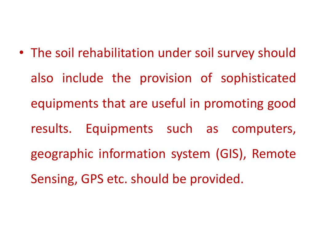 The soil rehabilitation under soil survey should also include the provision of sophisticated equipments that are useful in promoting good results.