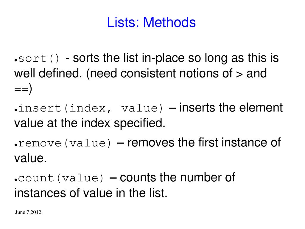 Lists: Methods sort() - sorts the list in-place so long as this is well defined. (need consistent notions of > and ==)