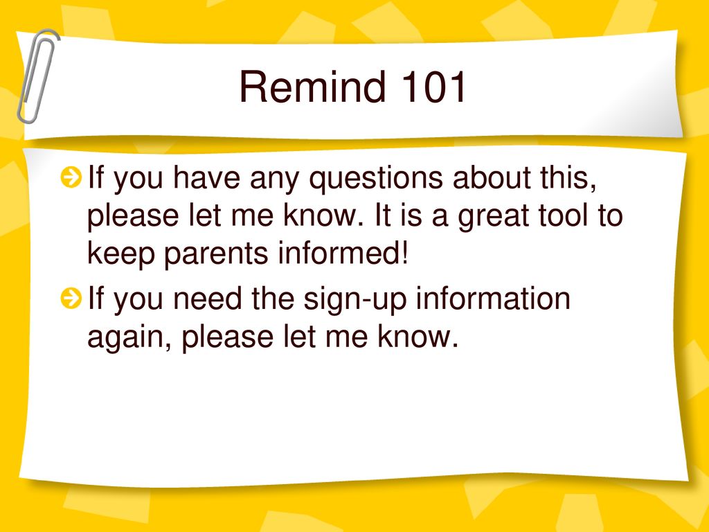 Remind 101 If you have any questions about this, please let me know. It is a great tool to keep parents informed!