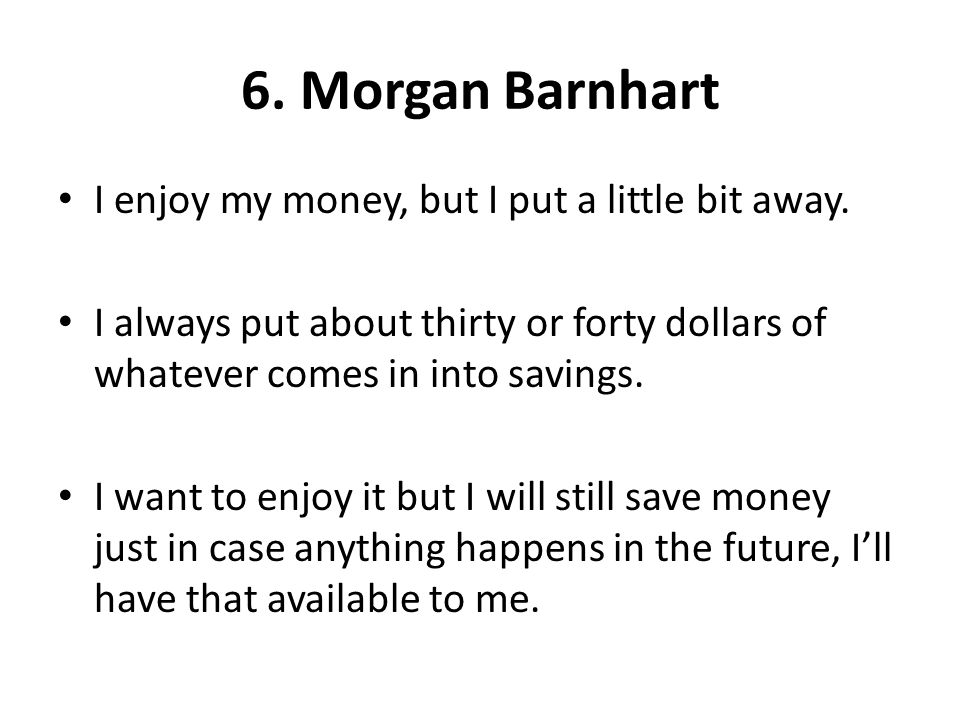 6. Morgan Barnhart I enjoy my money, but I put a little bit away.