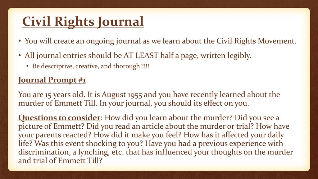 Civil Rights Journal You will create an ongoing journal as we learn about the Civil Rights Movement.