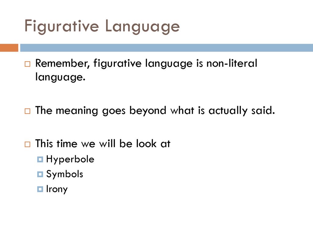 Figurative Language Remember, figurative language is non-literal language. The meaning goes beyond what is actually said.