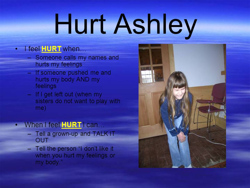 Hurt Ashley I feel HURT when… When I feel HURT I can…