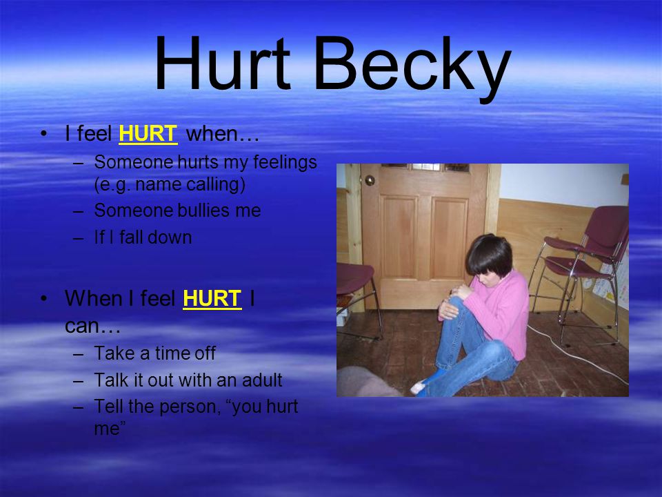 Hurt Becky I feel HURT when… When I feel HURT I can…