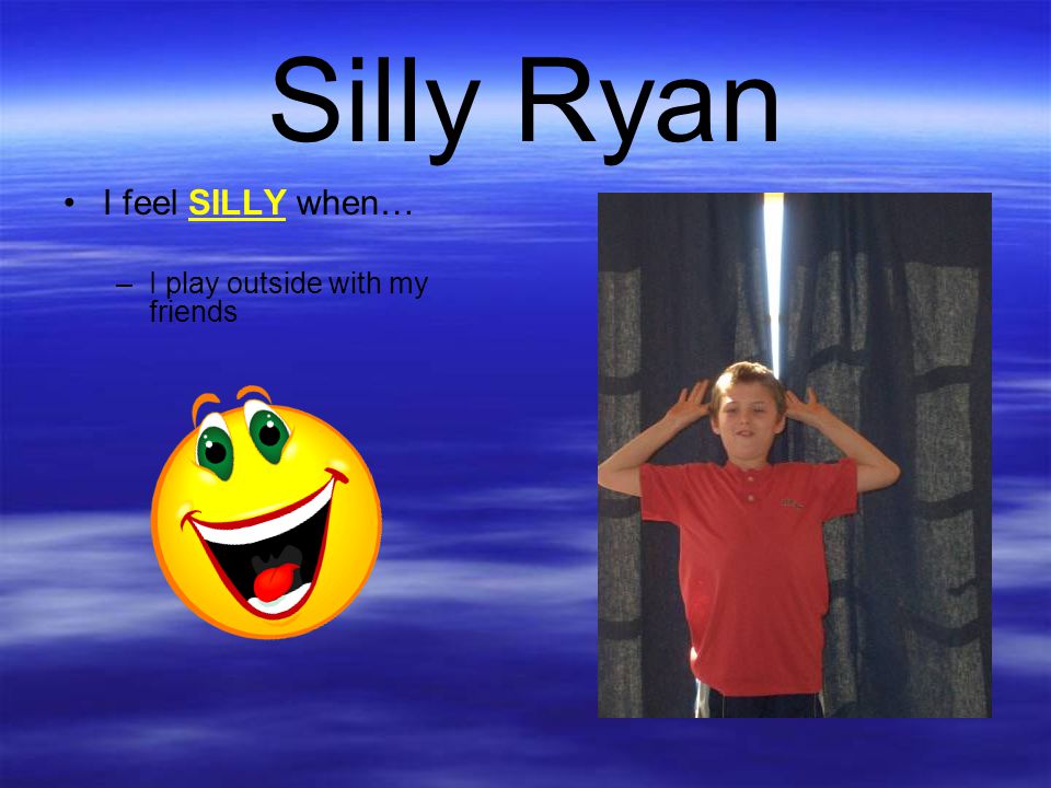 Silly Ryan I feel SILLY when… I play outside with my friends
