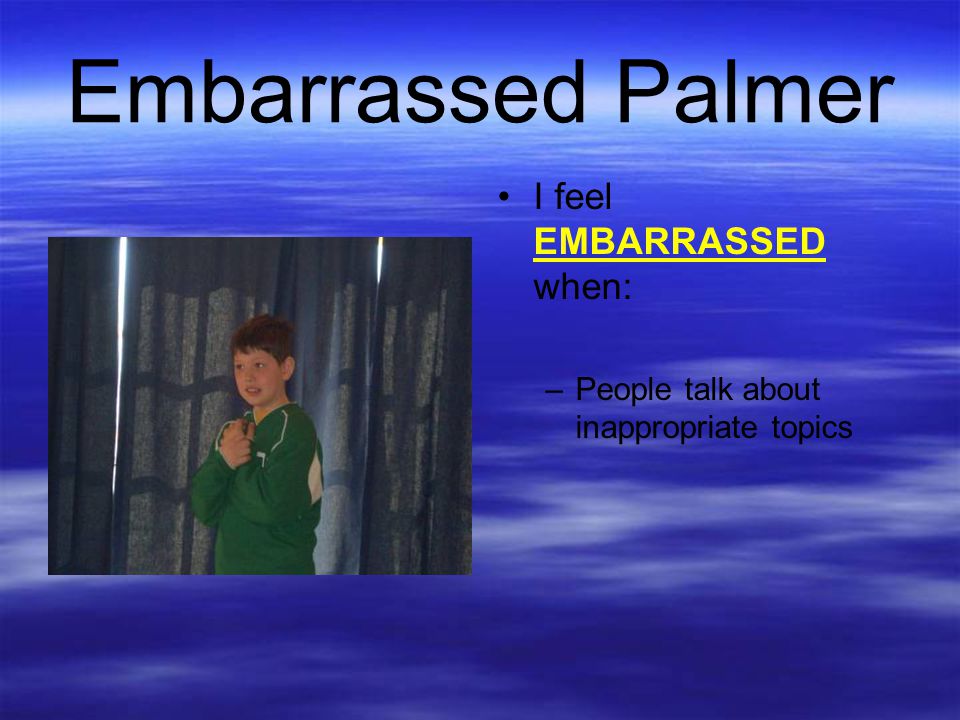 Embarrassed Palmer I feel EMBARRASSED when: