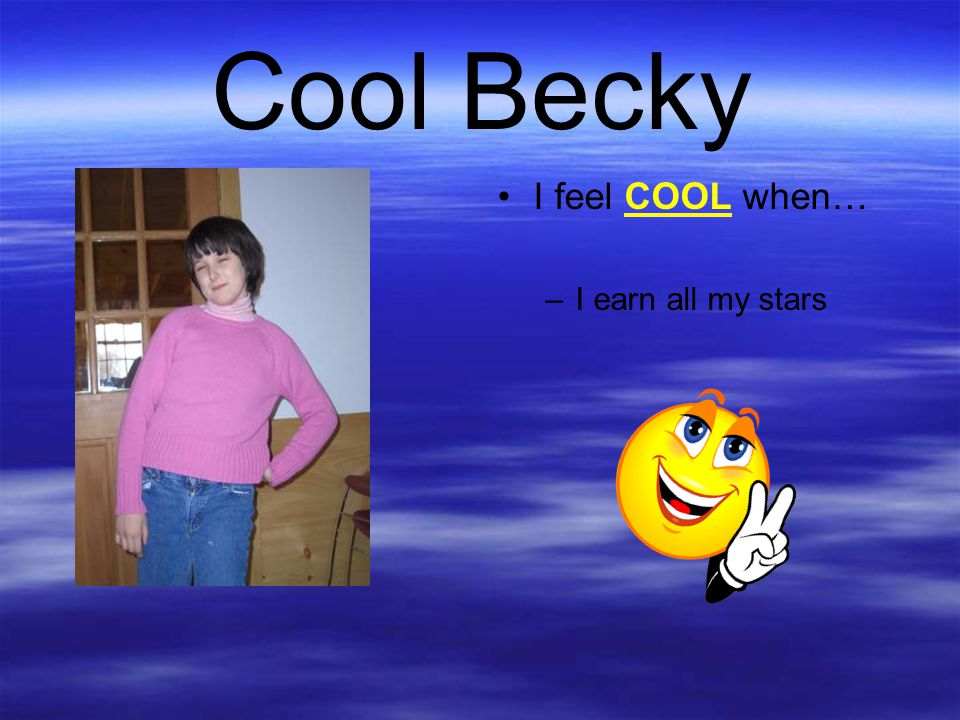 Cool Becky I feel COOL when… I earn all my stars