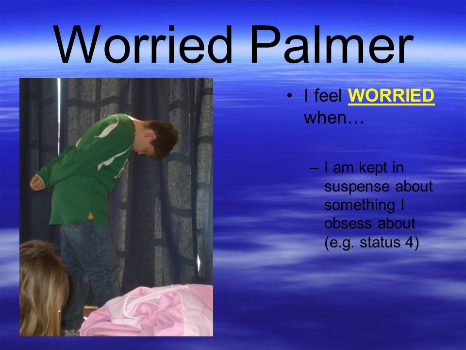 Worried Palmer I feel WORRIED when…