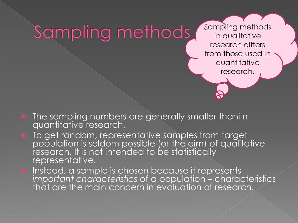 Sampling methods Sampling methods in qualitative research differs from those used in quantitative research.