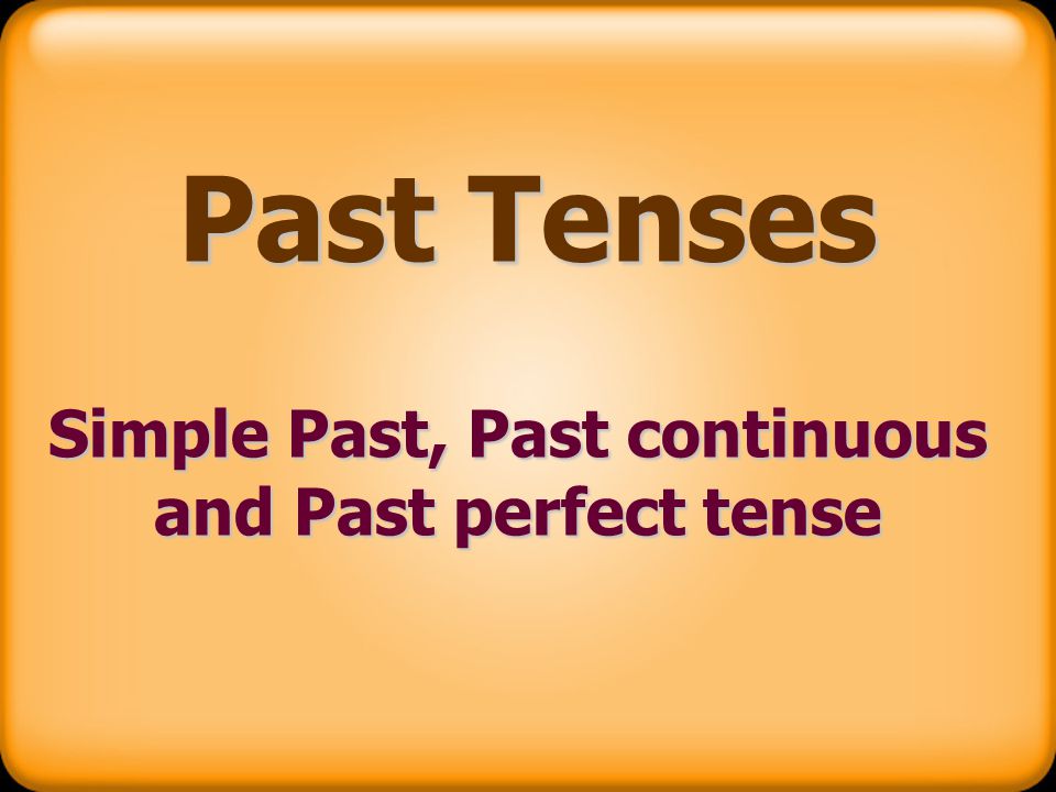 Simple Past, Past continuous and Past perfect tense
