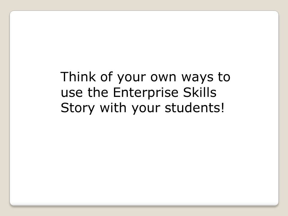 Think of your own ways to use the Enterprise Skills Story with your students!