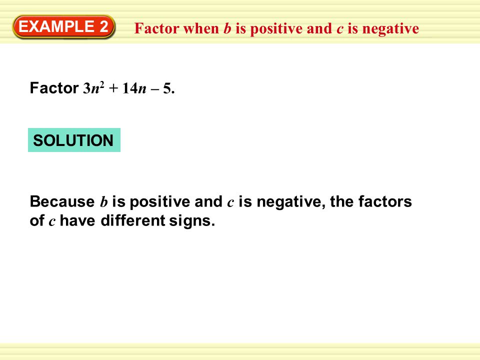 EXAMPLE 2 Factor when b is positive and c is negative. Factor 3n2 + 14n – 5. SOLUTION.