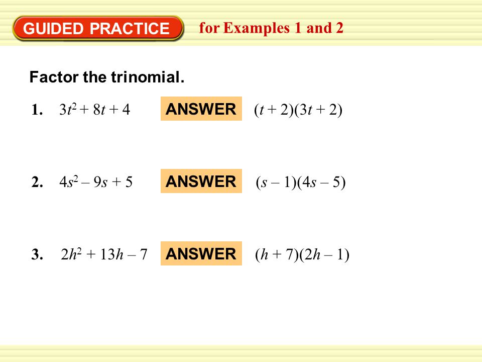 GUIDED PRACTICE for Examples 1 and 2. Factor the trinomial. 1. 3t2 + 8t + 4. (t + 2)(3t + 2) ANSWER.