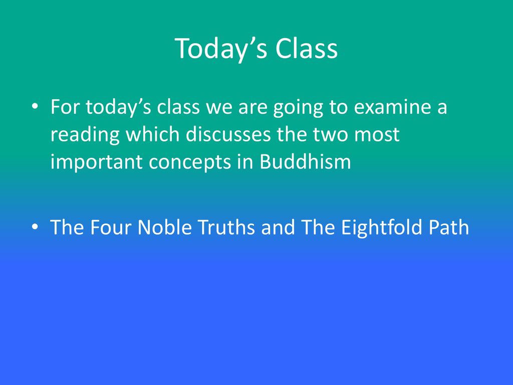 Today’s Class For today’s class we are going to examine a reading which discusses the two most important concepts in Buddhism.