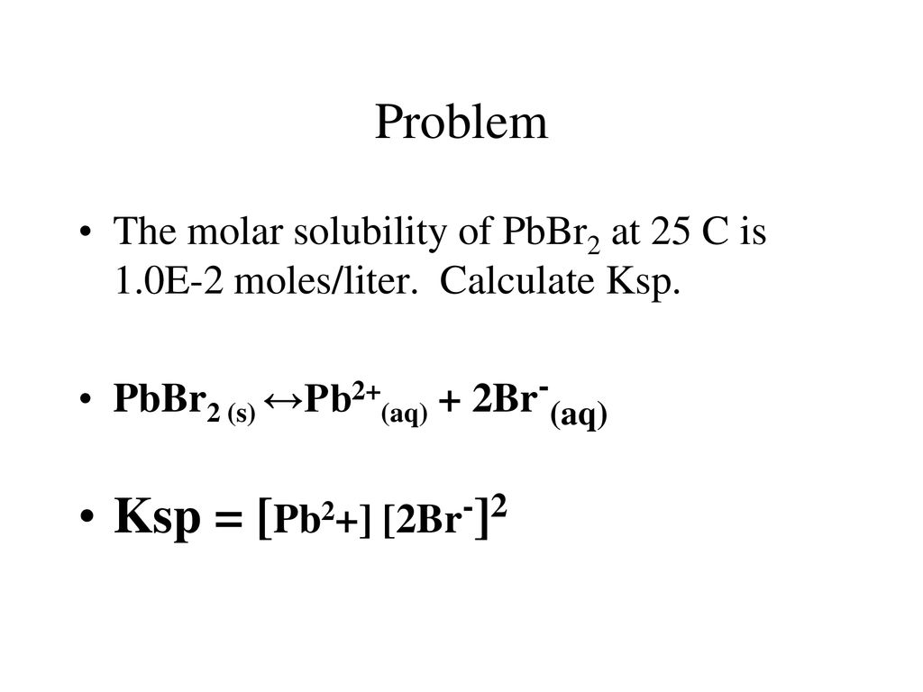 Ksp = Pb2+ 2Br-2. 