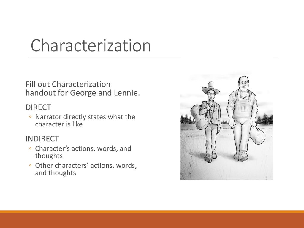 Characterization Fill out Characterization handout for George and Lennie. DIRECT. Narrator directly states what the character is like.