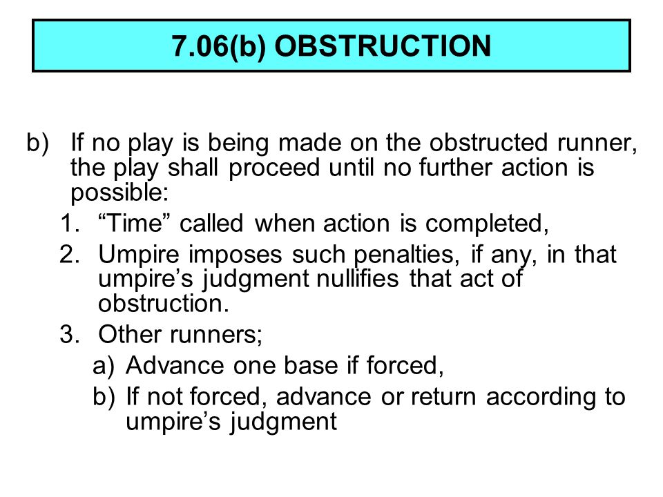 7.06(b) OBSTRUCTION If no play is being made on the obstructed runner, the play shall proceed until no further action is possible: